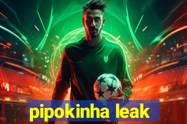 pipokinha leak